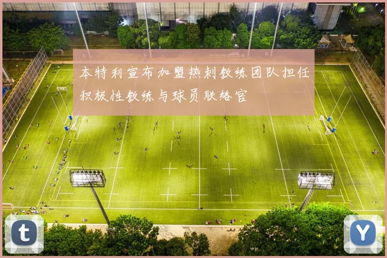 本特利宣布加盟热刺教练团队担任积极性教练与球员联络官