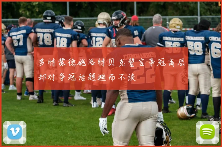 多特蒙德施洛特贝克誓言争冠高层却对争冠话题避而不谈